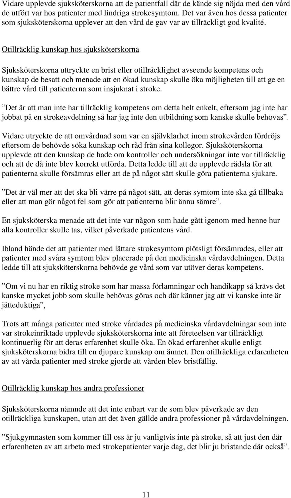 Otillräcklig kunskap hos sjuksköterskorna Sjuksköterskorna uttryckte en brist eller otillräcklighet avseende kompetens och kunskap de besatt och menade att en ökad kunskap skulle öka möjligheten till