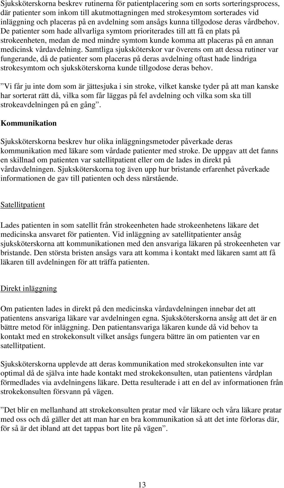 De patienter som hade allvarliga symtom prioriterades till att få en plats på strokeenheten, medan de med mindre symtom kunde komma att placeras på en annan medicinsk vårdavdelning.