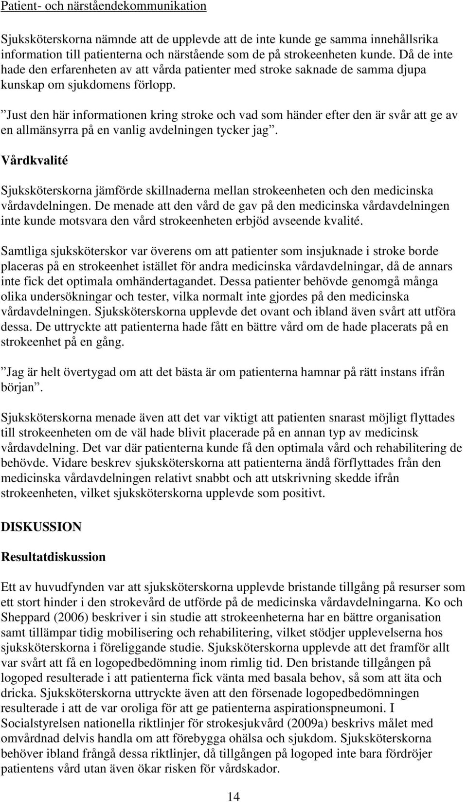 Just den här informationen kring stroke och vad som händer efter den är svår att ge av en allmänsyrra på en vanlig avdelningen tycker jag.