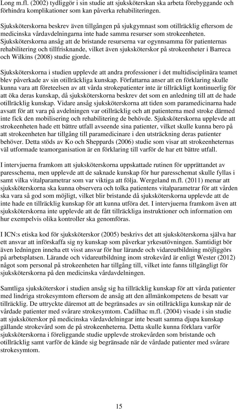 Sjuksköterskorna ansåg att de bristande resurserna var ogynnsamma för patienternas rehabilitering och tillfrisknande, vilket även sjuksköterskor på strokeenheter i Barreca och Wilkins (2008) studie