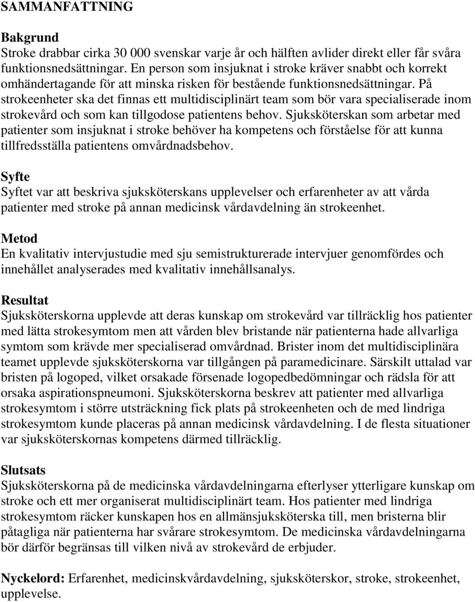 På strokeenheter ska det finnas ett multidisciplinärt team som bör vara specialiserade inom strokevård och som kan tillgodose patientens behov.