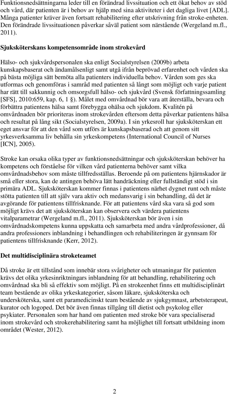 Sjuksköterskans kompetensområde inom strokevård Hälso- och sjukvårdspersonalen ska enligt Socialstyrelsen (2009b) arbeta kunskapsbaserat och ändamålsenligt samt utgå ifrån beprövad erfarenhet och