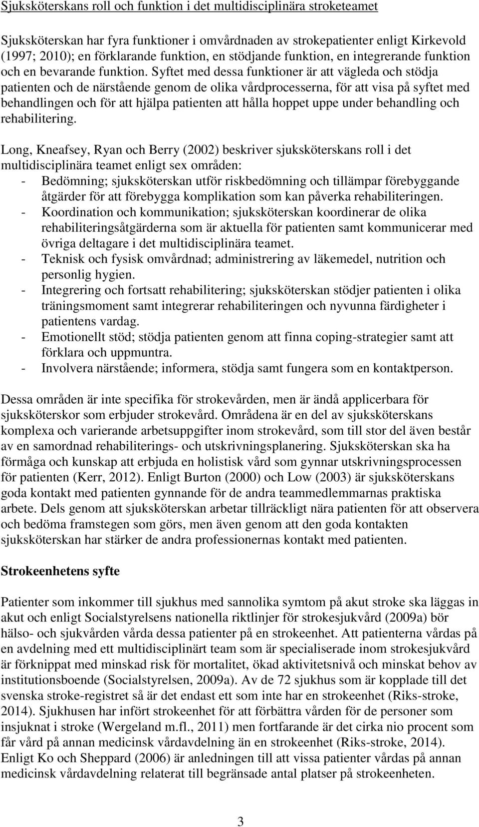 Syftet med dessa funktioner är att vägleda och stödja patienten och de närstående genom de olika vårdprocesserna, för att visa på syftet med behandlingen och för att hjälpa patienten att hålla hoppet