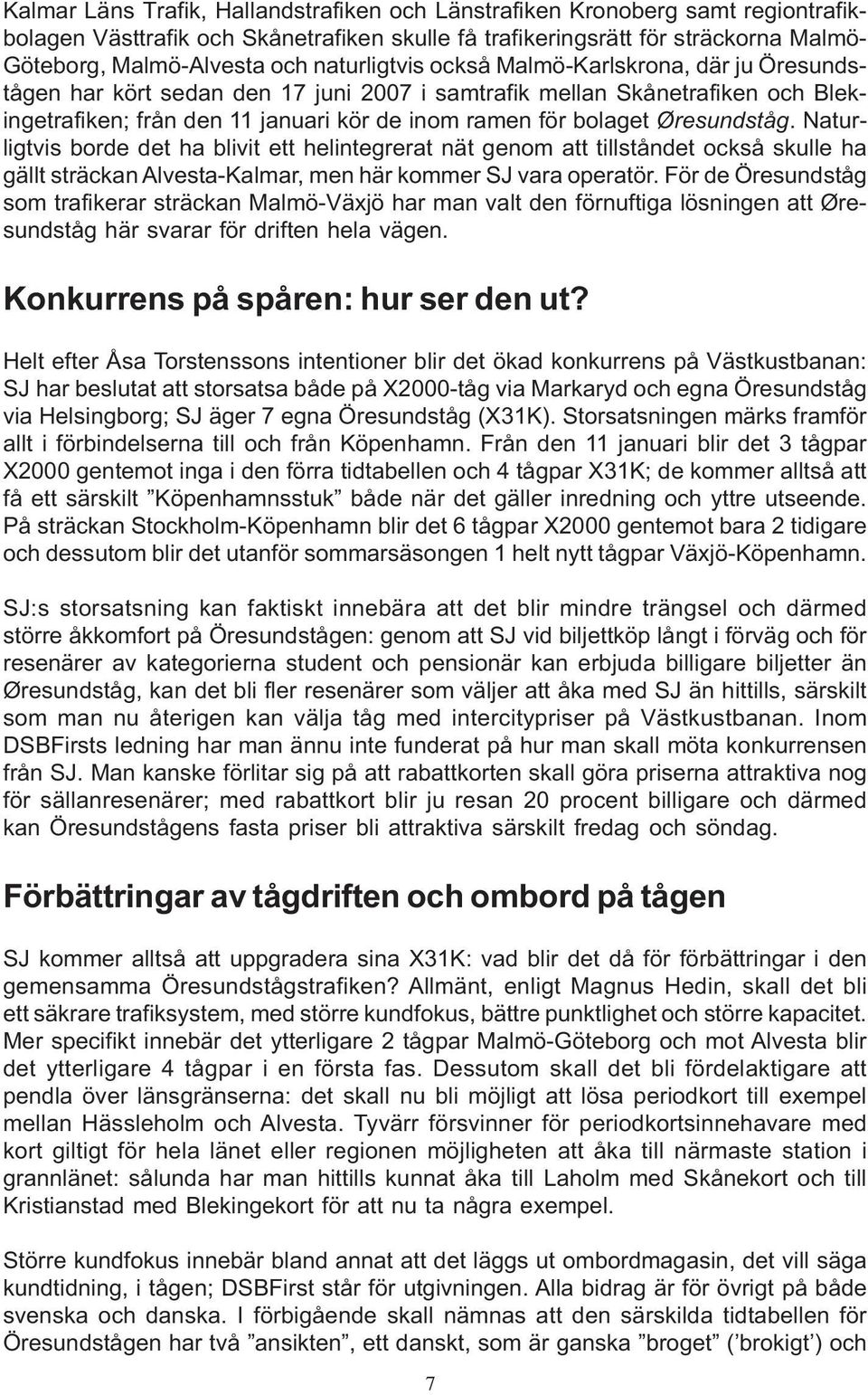 Øresundståg. Naturligtvis borde det ha blivit ett helintegrerat nät genom att tillståndet också skulle ha gällt sträckan Alvesta-Kalmar, men här kommer SJ vara operatör.