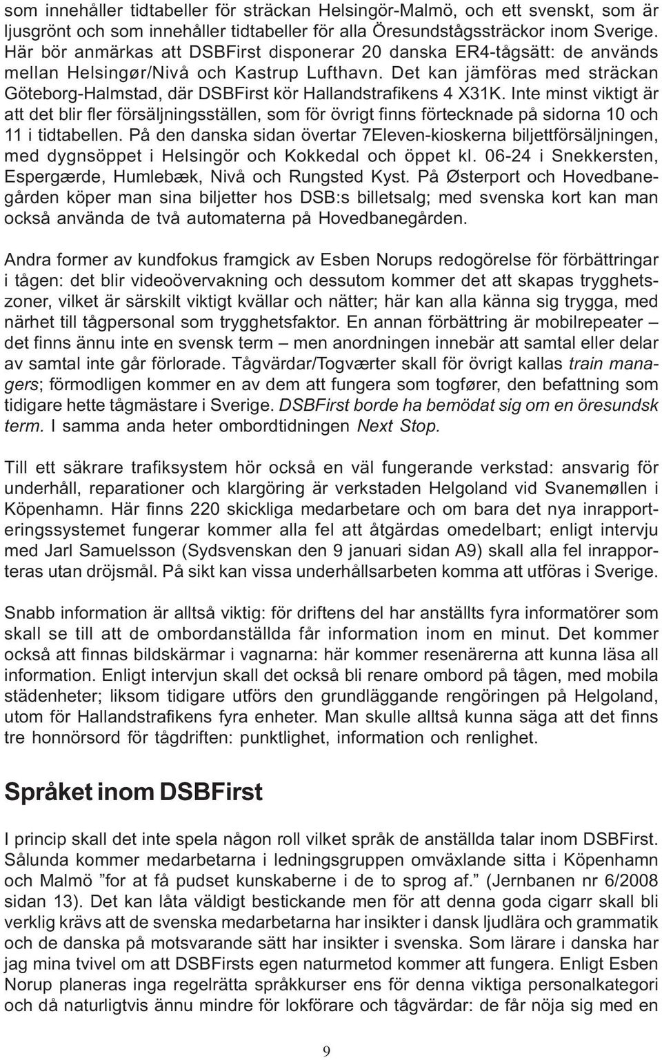 Det kan jämföras med sträckan Göteborg-Halmstad, där DSBFirst kör Hallandstrafikens 4 X31K.