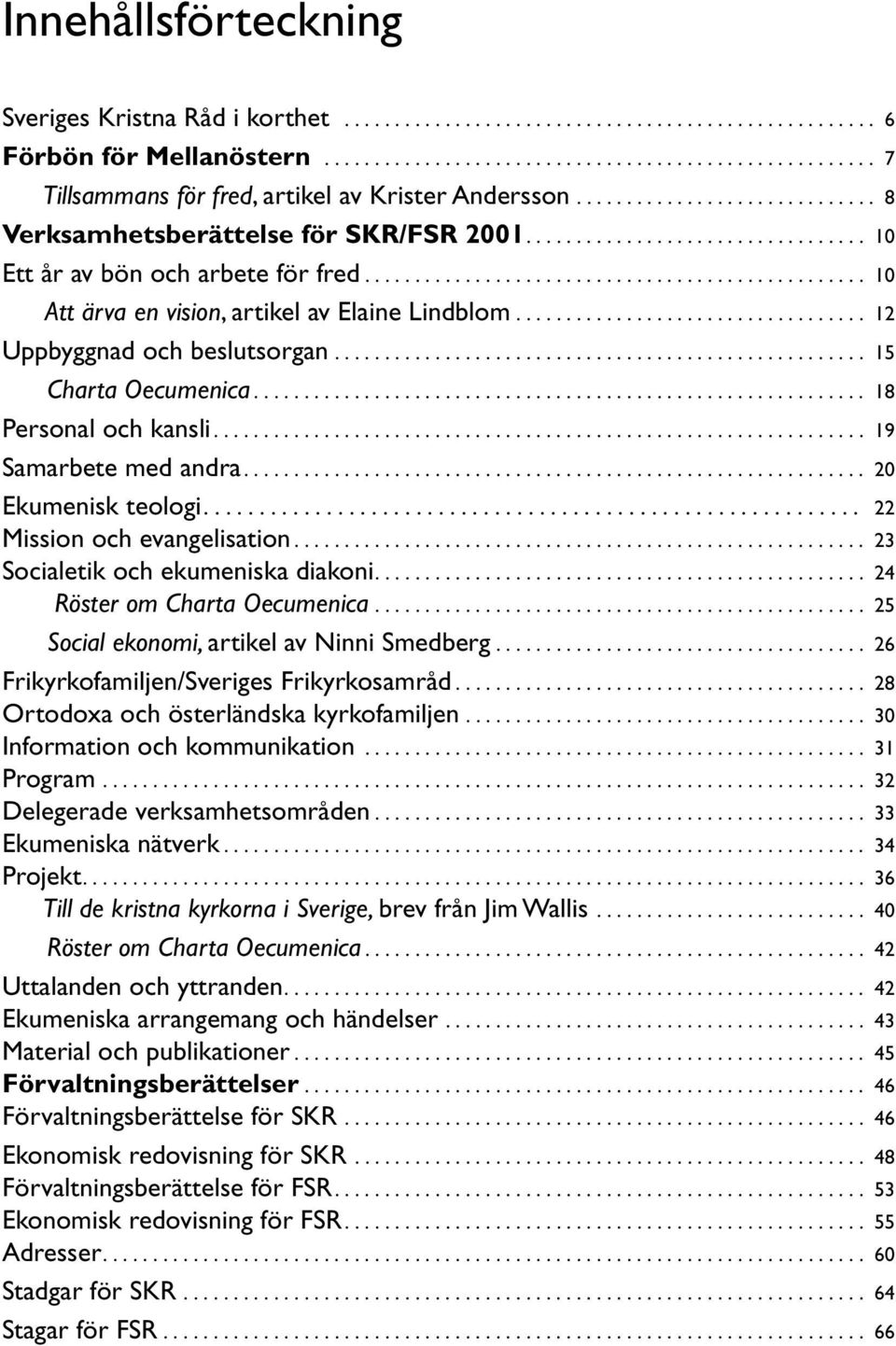 .................................. 12 Uppbyggnad och beslutsorgan..................................................... 15 Charta Oecumenica............................................................. 18 Personal och kansli.