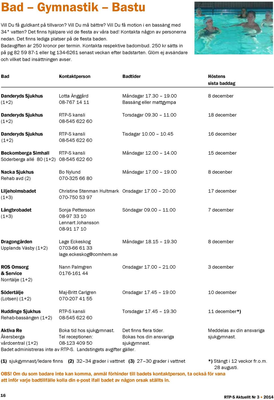 Glöm ej avsändare och vilket bad insättningen avser. Bad Kontaktperson Badtider Höstens sista baddag Danderyds Sjukhus Lotta Änggård Måndagar 17.30 19.