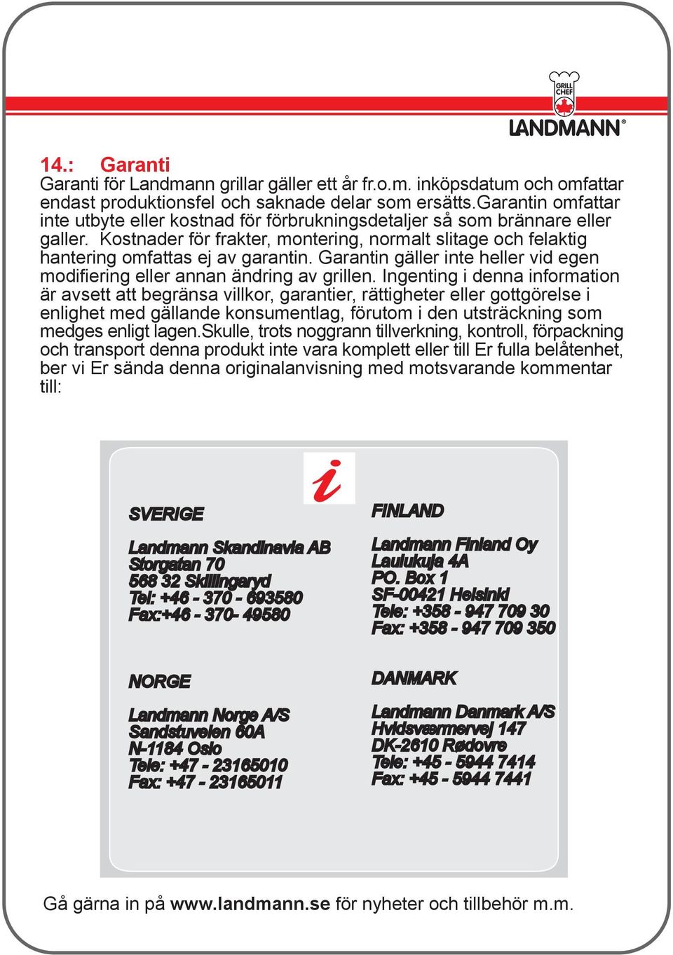 Garantin gäller inte heller vid egen modifiering eller annan ändring av grillen.