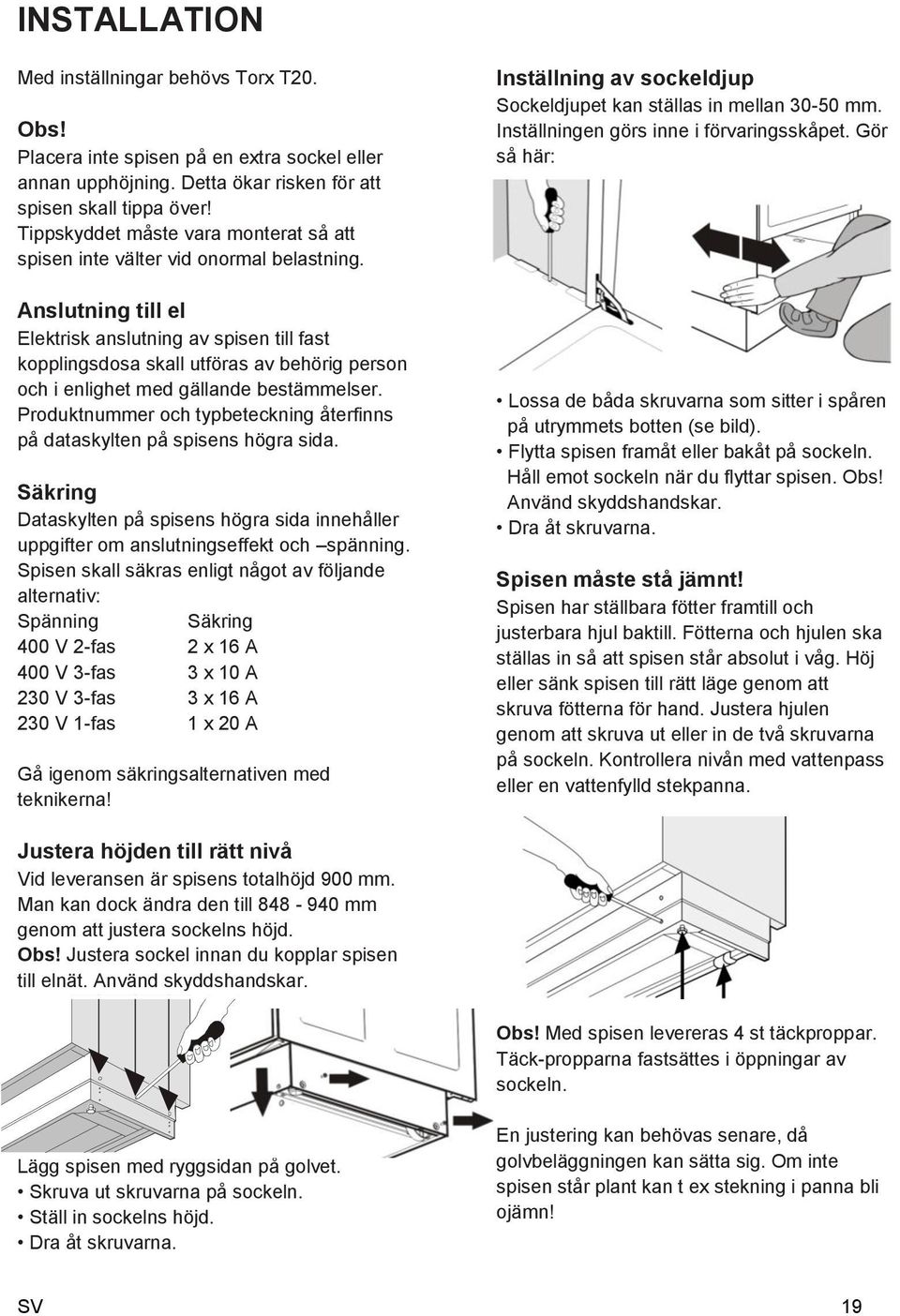 Anslutning till el Elektrisk anslutning av spisen till fast kopplingsdosa skall utföras av behörig person och i enlighet med gällande bestämmelser.