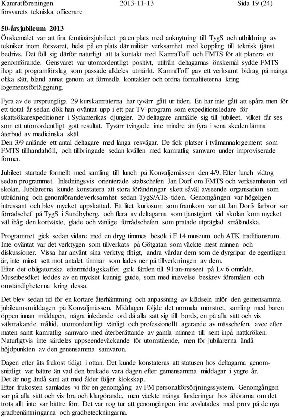 Gensvaret var utomordentligt positivt, utifrån deltagarnas önskemål sydde FMTS ihop att programförslag som passade alldeles utmärkt.