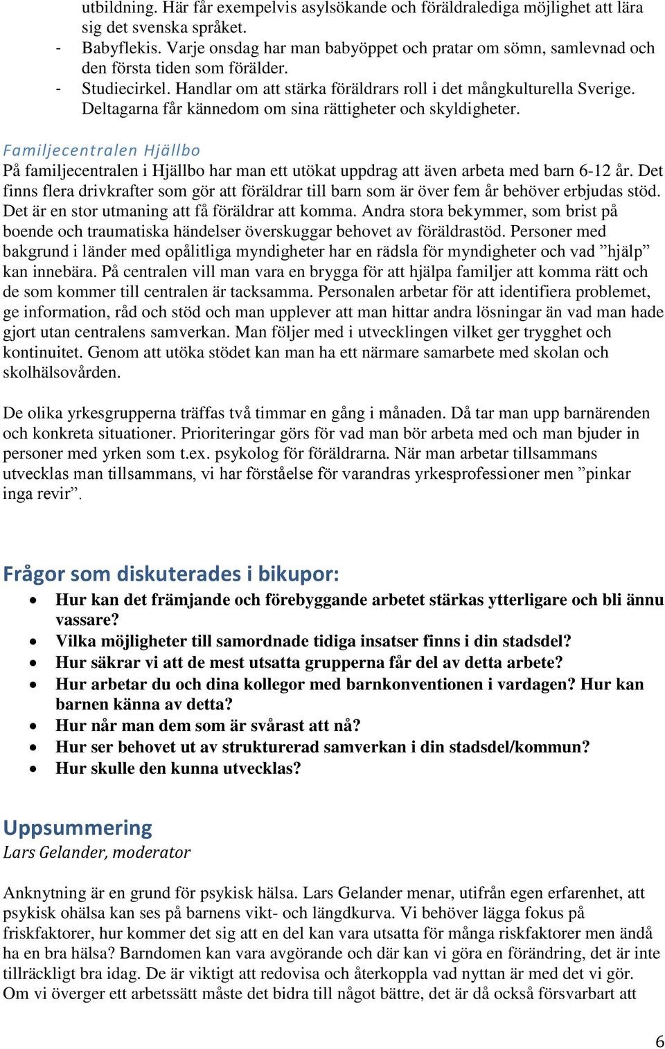 Deltagarna får kännedom om sina rättigheter och skyldigheter. Familjecentralen Hjällbo På familjecentralen i Hjällbo har man ett utökat uppdrag att även arbeta med barn 6-12 år.