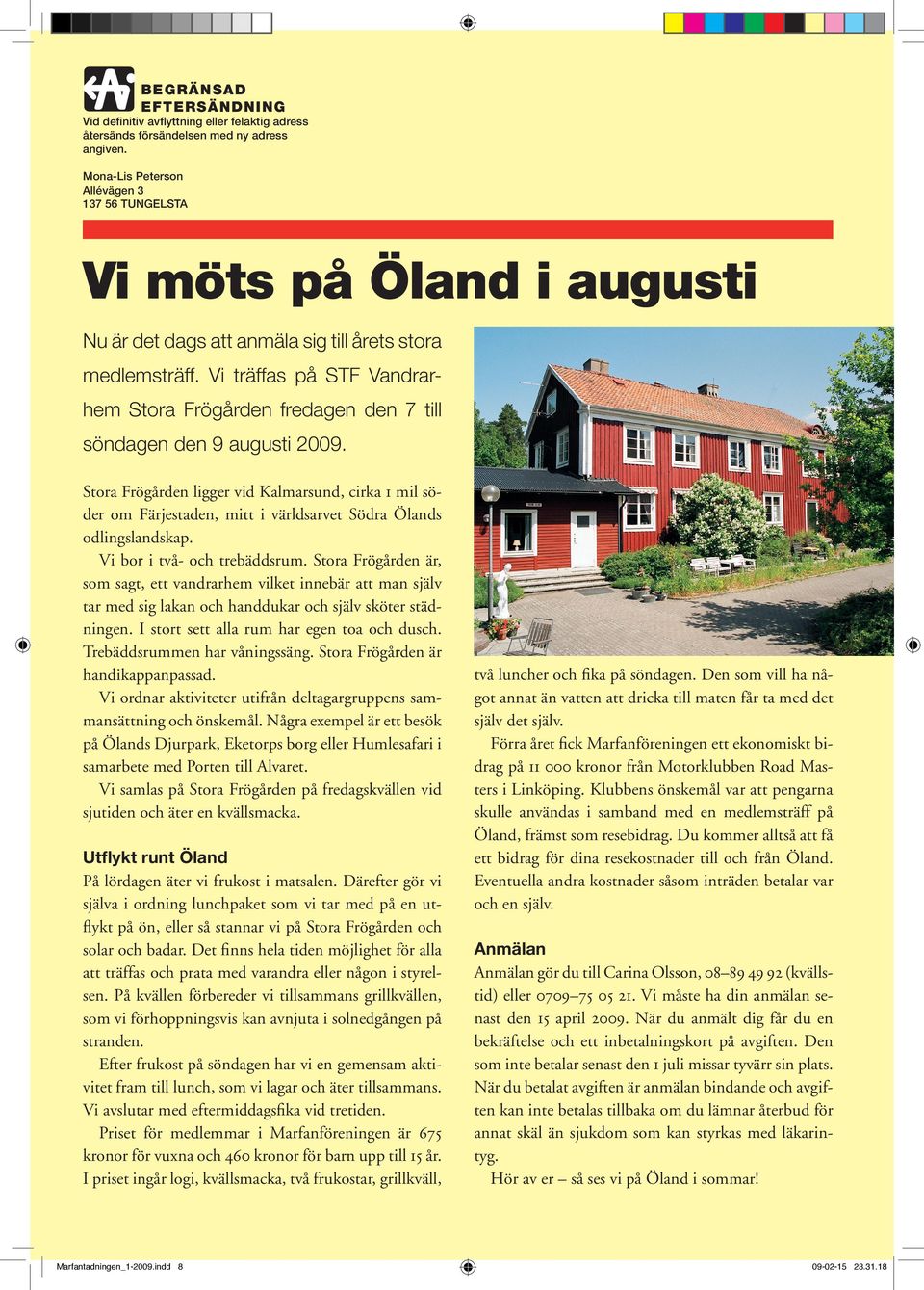 Vi träffas på STF Vandrar hem Stora Frögården fredagen den 7 till söndagen den 9 augusti 2009.