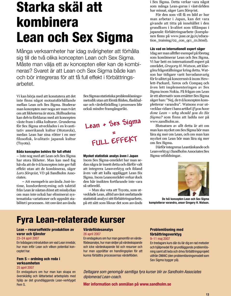 Vi kan börja med att konstatera att det inte finns något motsatsförhållande mellan Lean och Sex Sigma. Studerar man koncepten mer noga ser man tvärt om att likheterna är stora.