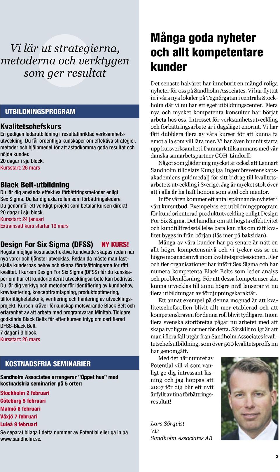 Kursstart: 26 mars Black Belt-utbildning Du lär dig använda effektiva förbättringsmetoder enligt Sex Sigma. Du lär dig axla rollen som förbättringsledare.