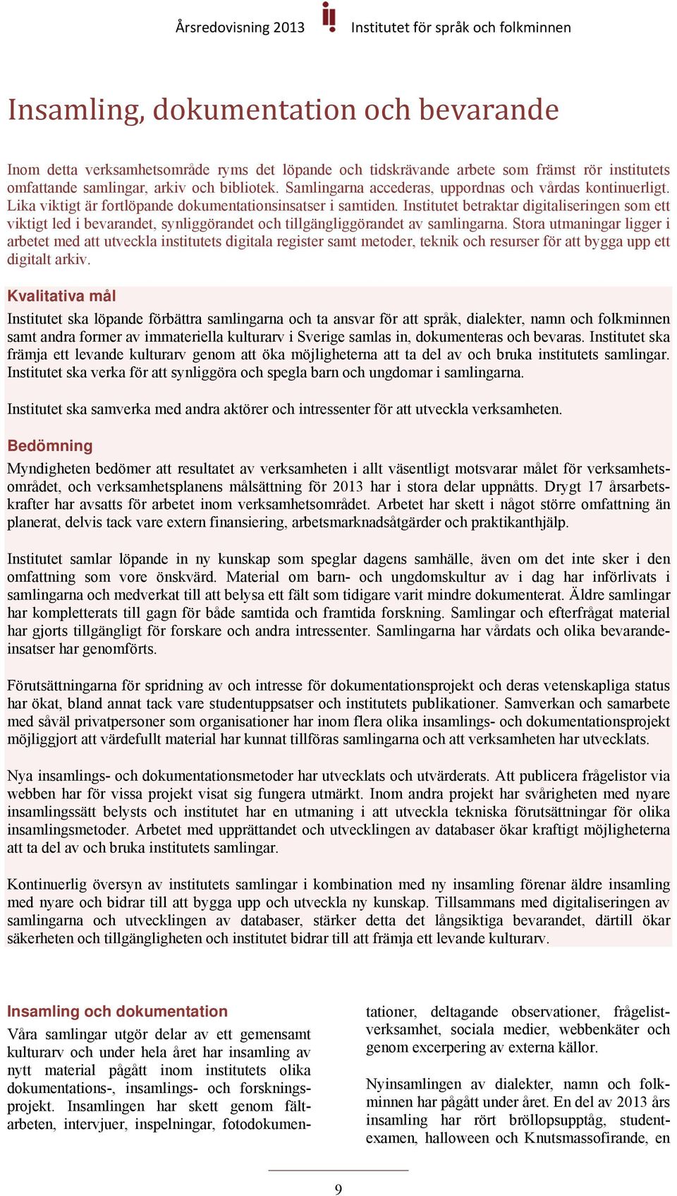 Institutet betraktar digitaliseringen som ett viktigt led i bevarandet, synliggörandet och tillgängliggörandet av samlingarna.