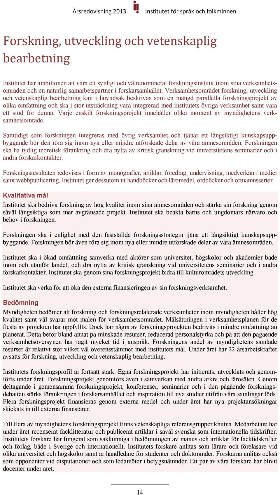 Verksamhetsområdet forskning, utveckling och vetenskaplig bearbetning kan i huvudsak beskrivas som en mängd parallella forskningsprojekt av olika omfattning och ska i stor utsträckning vara