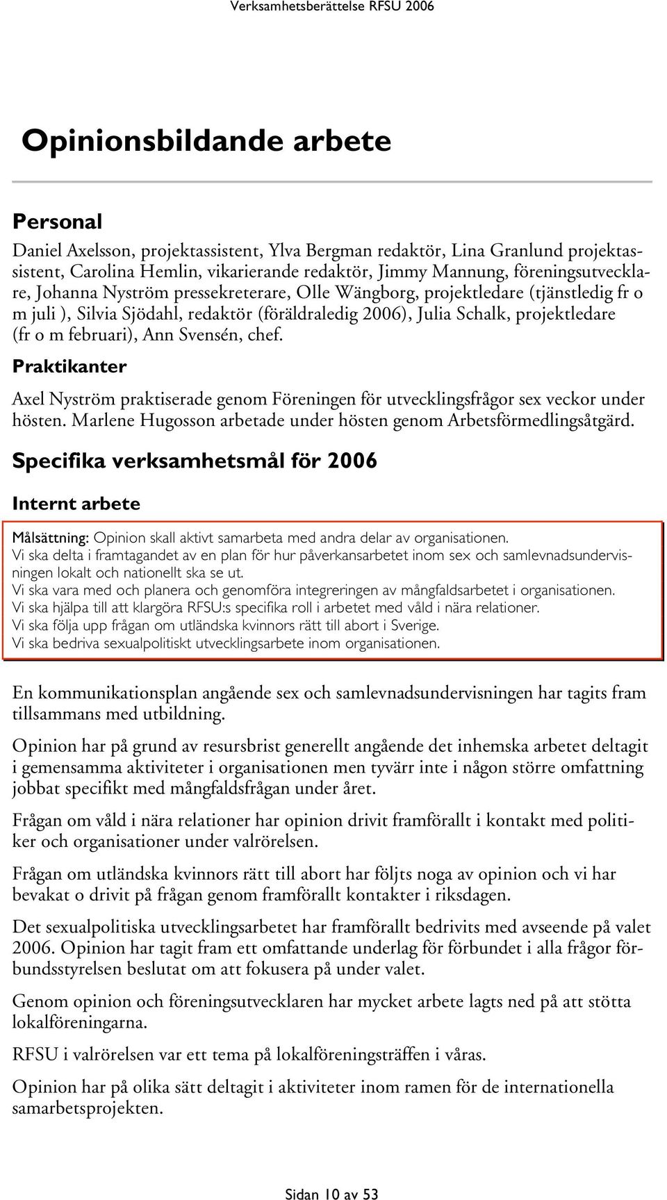 chef. Praktikanter Axel Nyström praktiserade genom Föreningen för utvecklingsfrågor sex veckor under hösten. Marlene Hugosson arbetade under hösten genom Arbetsförmedlingsåtgärd.