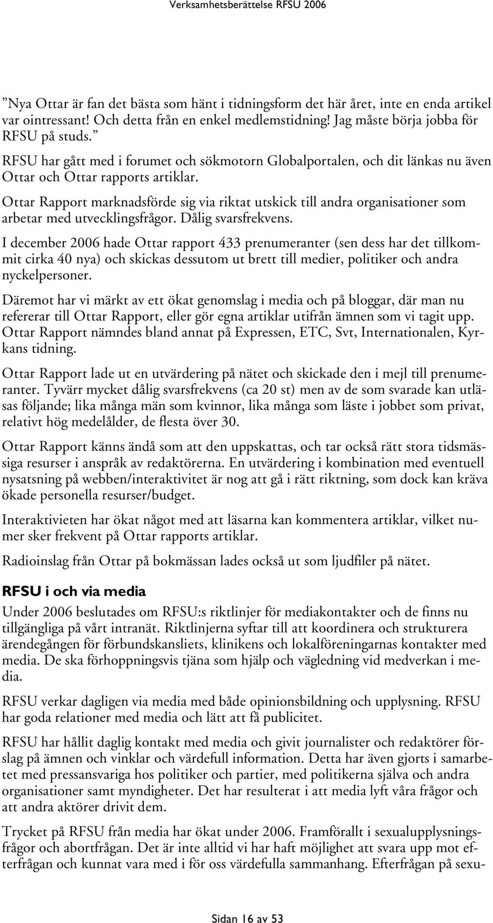 Ottar Rapport marknadsförde sig via riktat utskick till andra organisationer som arbetar med utvecklingsfrågor. Dålig svarsfrekvens.