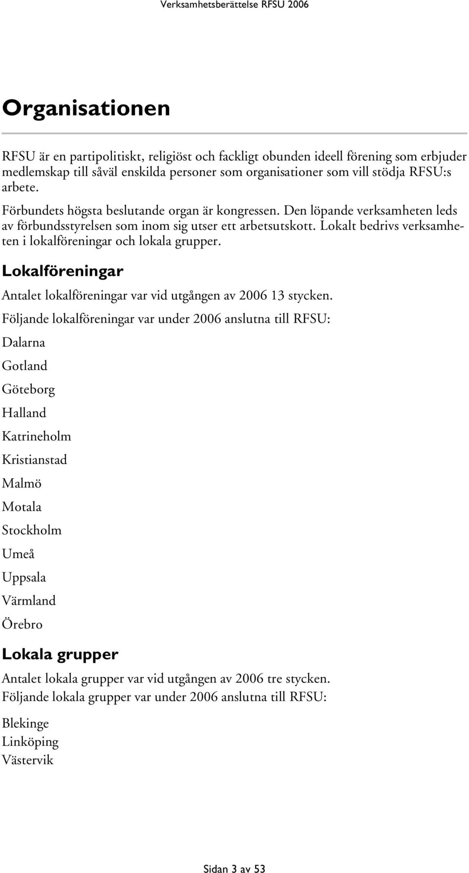 Lokalt bedrivs verksamheten i lokalföreningar och lokala grupper. Lokalföreningar Antalet lokalföreningar var vid utgången av 2006 13 stycken.