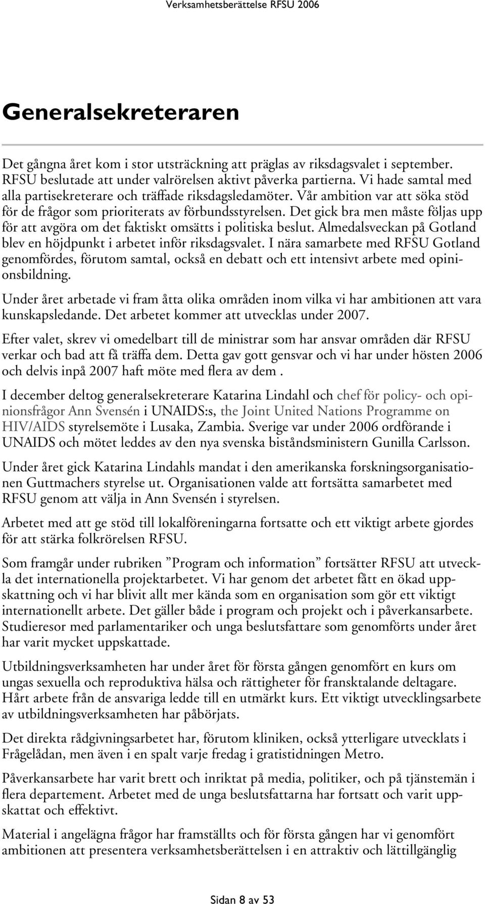 Det gick bra men måste följas upp för att avgöra om det faktiskt omsätts i politiska beslut. Almedalsveckan på Gotland blev en höjdpunkt i arbetet inför riksdagsvalet.