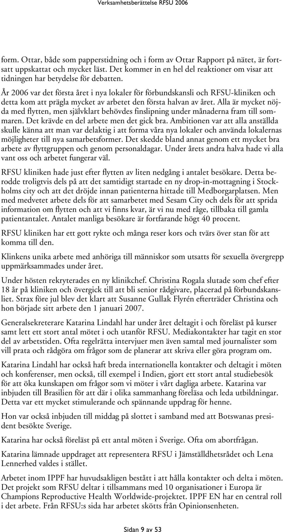 År 2006 var det första året i nya lokaler för förbundskansli och RFSU-kliniken och detta kom att prägla mycket av arbetet den första halvan av året.