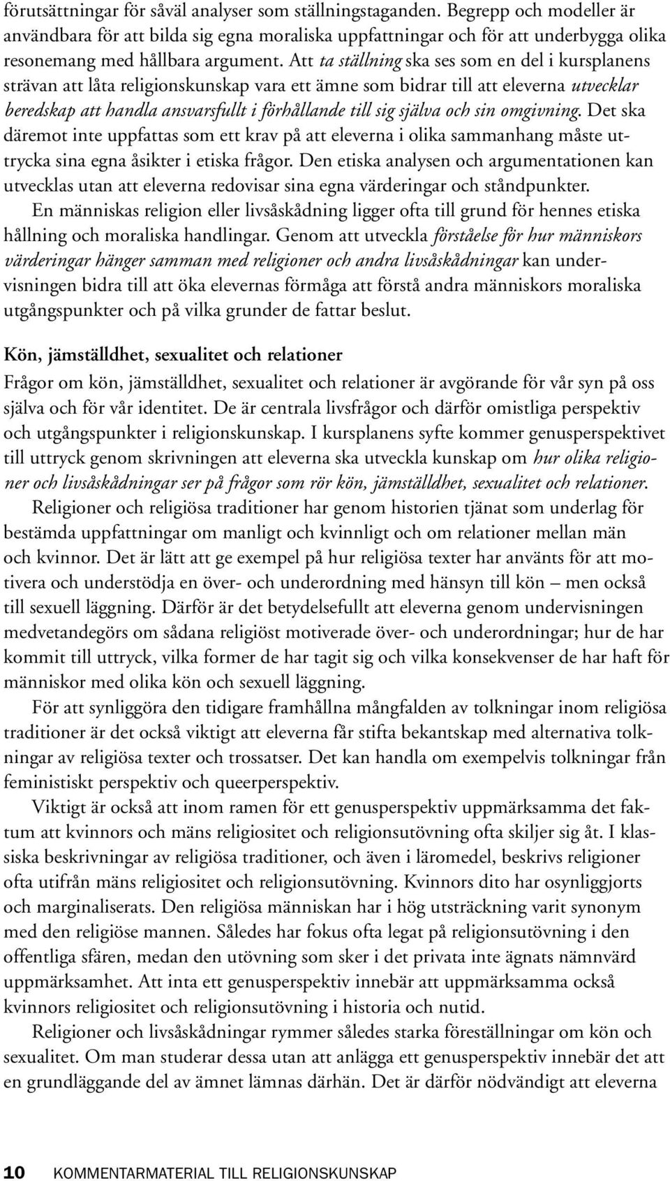 Att ta ställning ska ses som en del i kursplanens strävan att låta religionskunskap vara ett ämne som bidrar till att eleverna utvecklar beredskap att handla ansvarsfullt i förhållande till sig