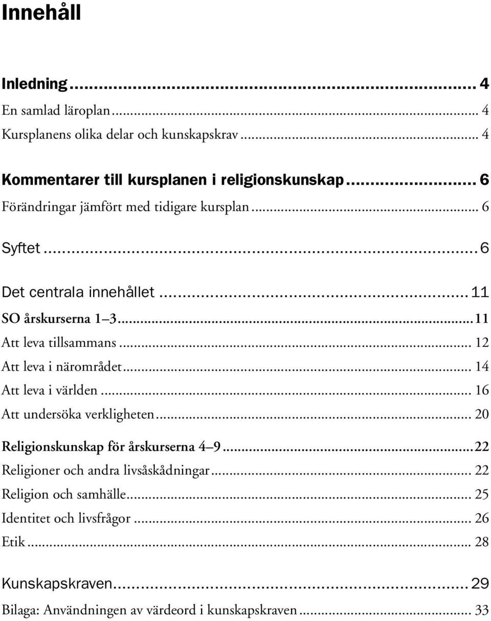 .. 12 Att leva i närområdet... 14 Att leva i världen... 16 Att undersöka verkligheten... 20 Religionskunskap för årskurserna 4 9.