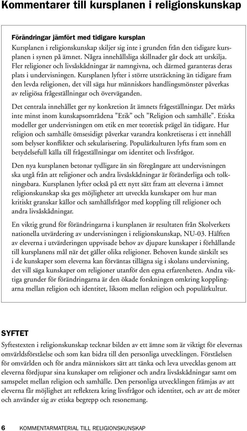 Kursplanen lyfter i större utsträckning än tidigare fram den levda religionen, det vill säga hur människors handlingsmönster påverkas av religiösa frågeställningar och överväganden.