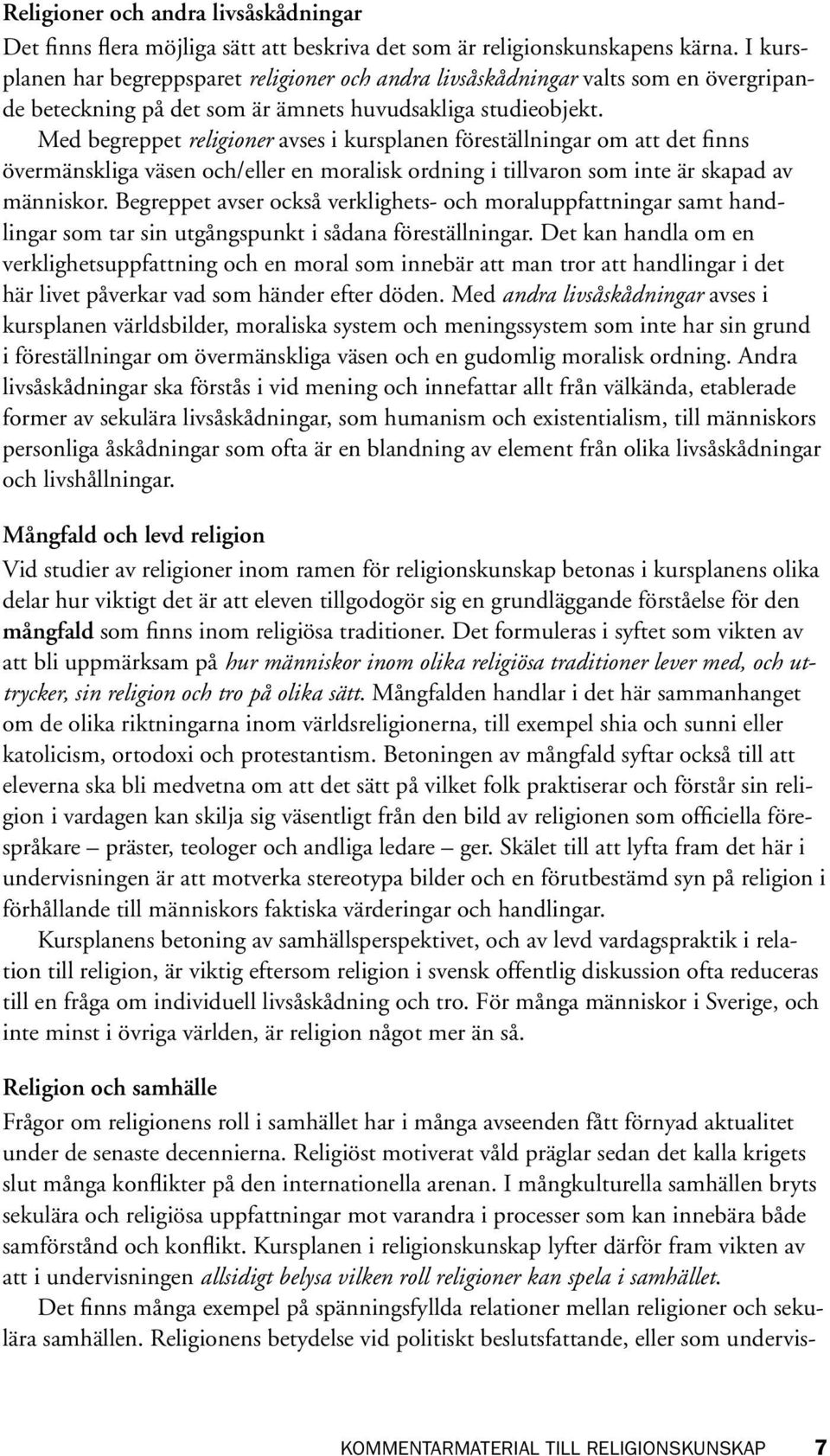 Med begreppet religioner avses i kursplanen föreställningar om att det finns övermänskliga väsen och/eller en moralisk ordning i tillvaron som inte är skapad av människor.