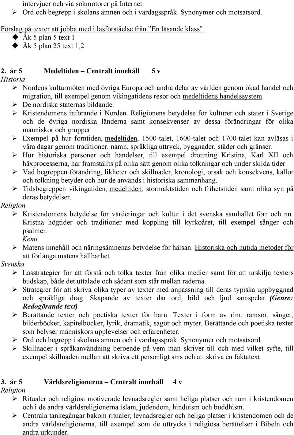 medeltidens handelssystem. " De nordiska staternas bildande. " Kristendomens införande i Norden.