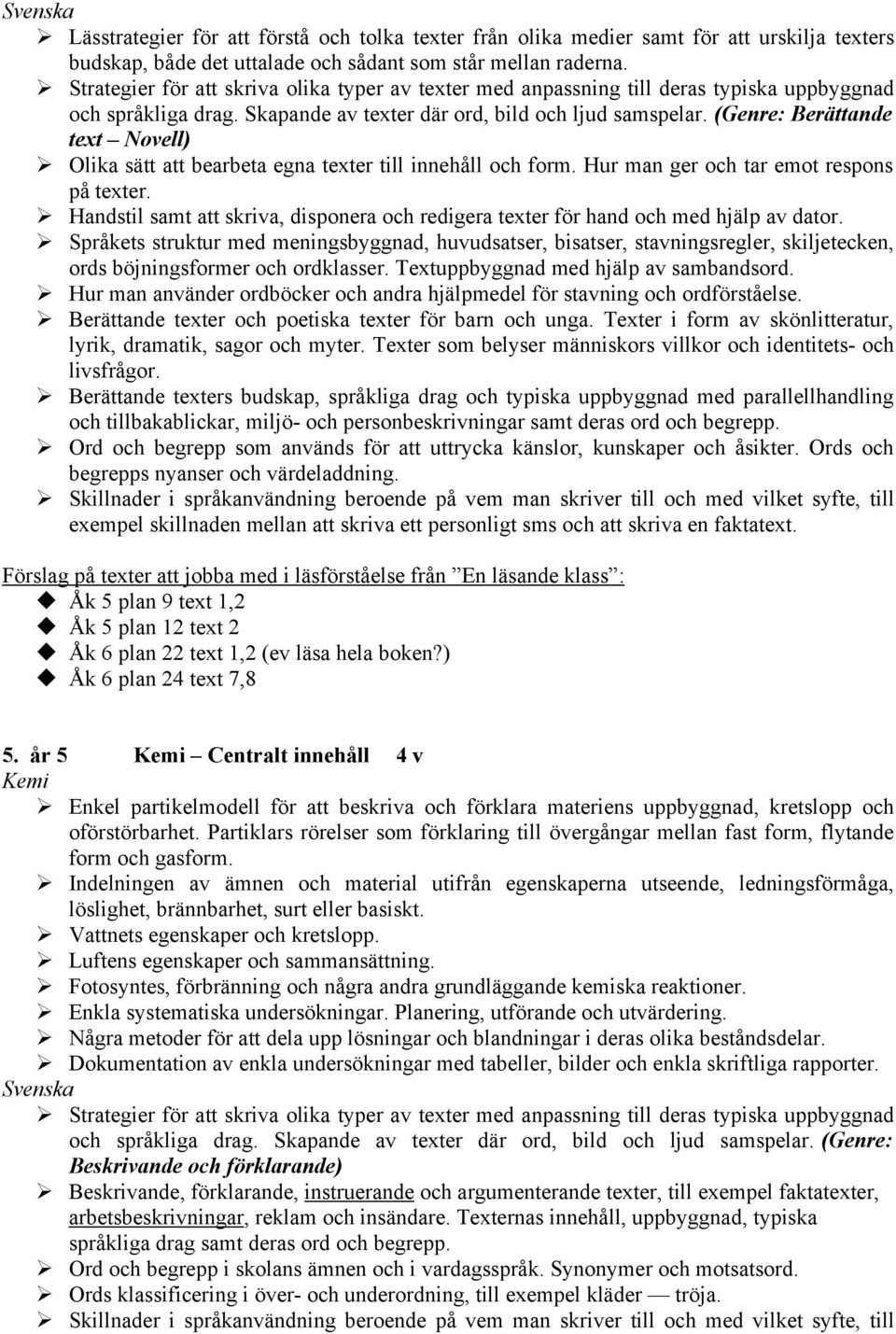 " Språkets struktur med meningsbyggnad, huvudsatser, bisatser, stavningsregler, skiljetecken, ords böjningsformer och ordklasser. Textuppbyggnad med hjälp av sambandsord.