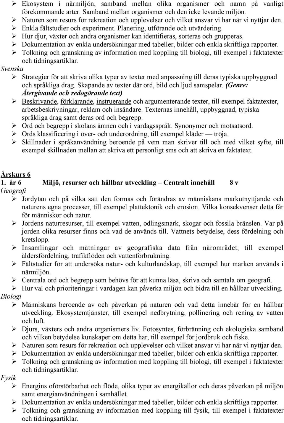 " Hur djur, växter och andra organismer kan identifieras, sorteras och grupperas. " Tolkning och granskning av information med koppling till biologi, till exempel i faktatexter och språkliga drag.