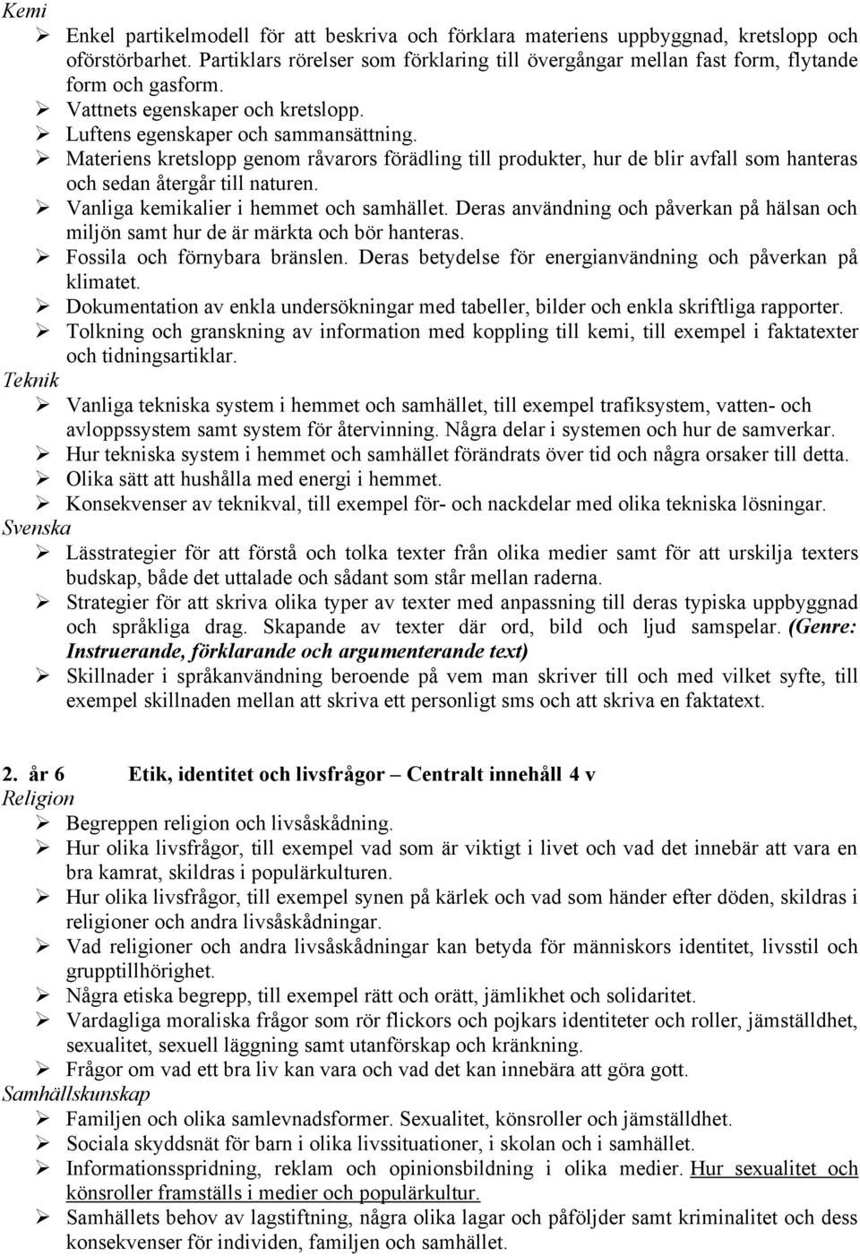 " Materiens kretslopp genom råvarors förädling till produkter, hur de blir avfall som hanteras och sedan återgår till naturen. " Vanliga kemikalier i hemmet och samhället.