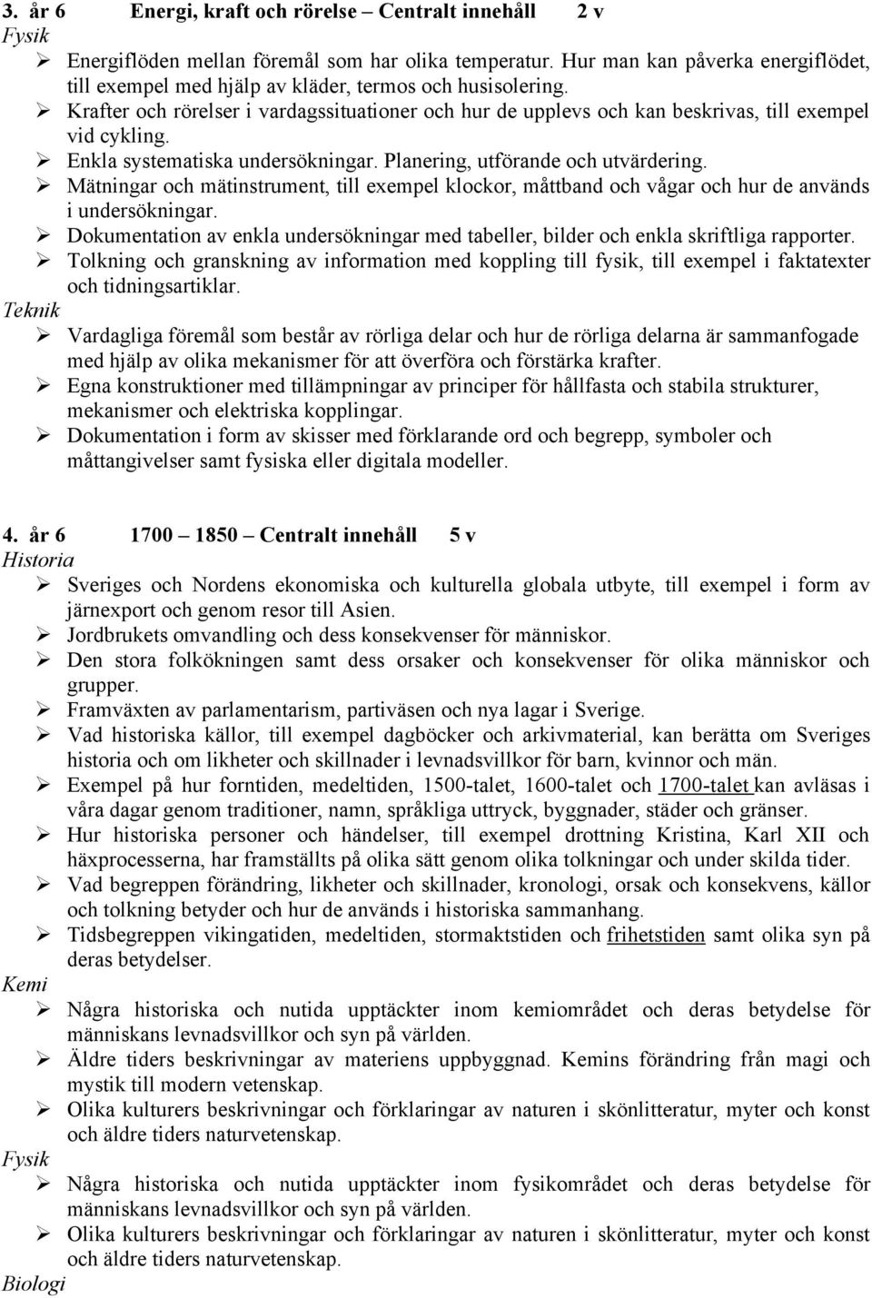 " Enkla systematiska undersökningar. Planering, utförande och utvärdering. " Mätningar och mätinstrument, till exempel klockor, måttband och vågar och hur de används i undersökningar.