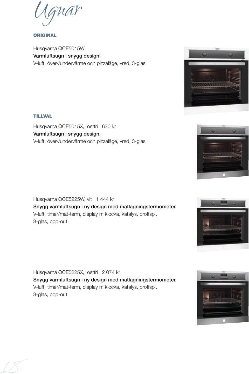 V-luft, över-/undervärme och pizzaläge, vred, 3-glas Husqvarna QCE5225W, vit 1 444 kr Snygg varmluftsugn i ny design med matlagningstermometer.