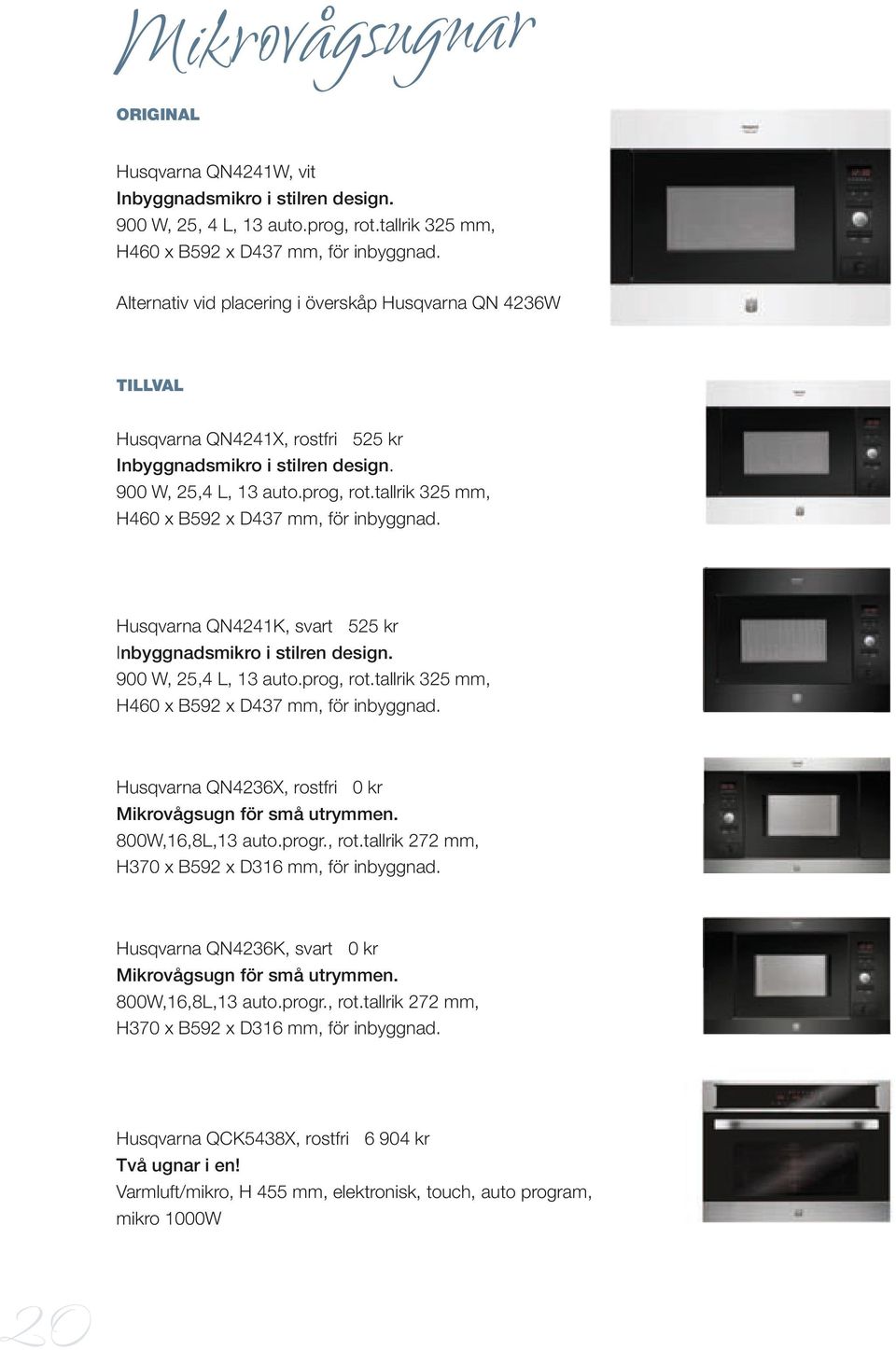 tallrik 325 mm, H460 x B592 x D437 mm, för inbyggnad. Husqvarna QN4241K, svart 525 kr Inbyggnadsmikro i stilren design. 900 W, 25,4 L, 13 auto.prog, rot.