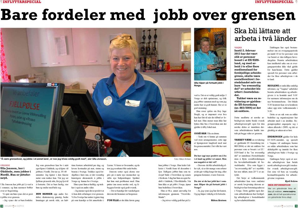 Vi spør om hun synes det er greit å jobbe over grensen. Jeg synes det er bare fordeler. Jeg som grenseboer kan bo i mitt eget hjem i Gäddede, og så kjøre til jobben i Nordli. Det tar ca.