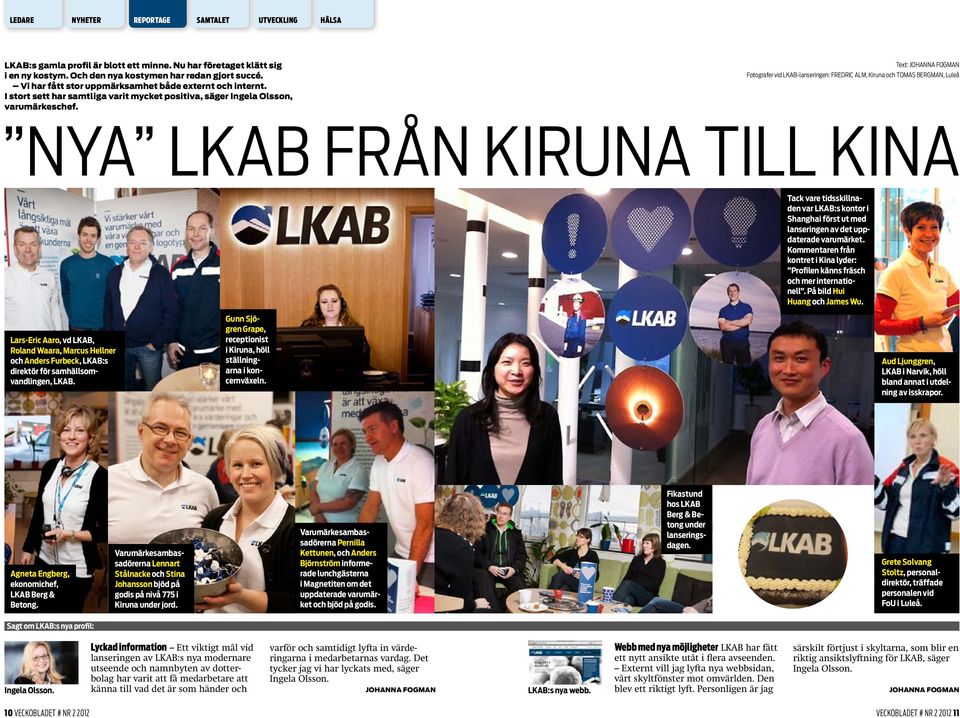 Text: JOHANNA FOGMAN Fotografer vid LKAB-lanseringen: Fredric Alm, Kiruna och Tomas Bergman, Luleå NYA LKAB FRÅN KIRUNA TILL KINA Tack vare tidsskillnaden var LKAB:s kontor i Shanghai först ut med