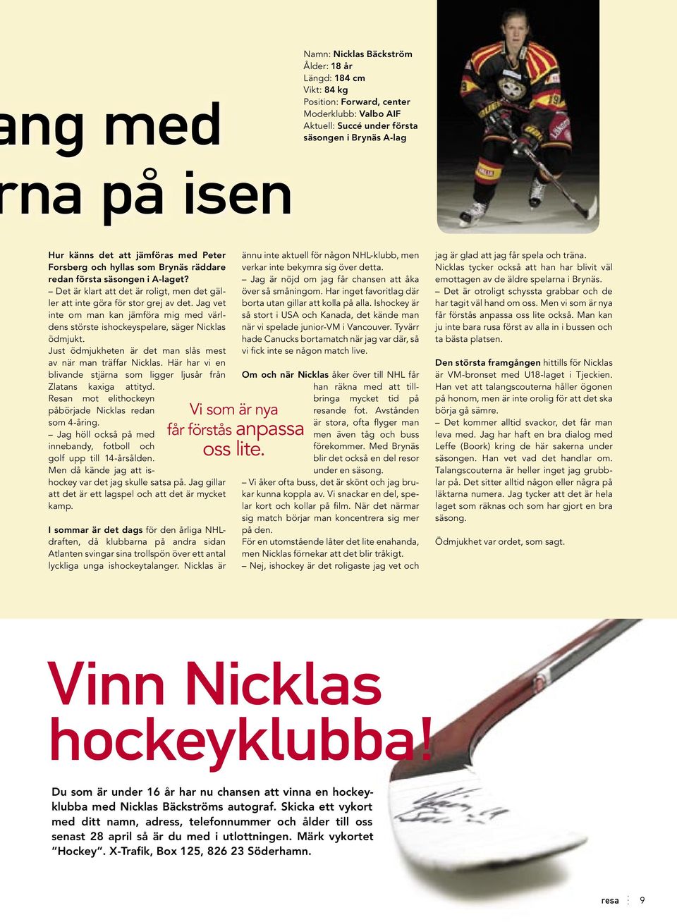 Jag vet inte om man kan jämföra mig med världens störste ishockeyspelare, säger Nicklas ödmjukt. Just ödmjukheten är det man slås mest av när man träffar Nicklas.