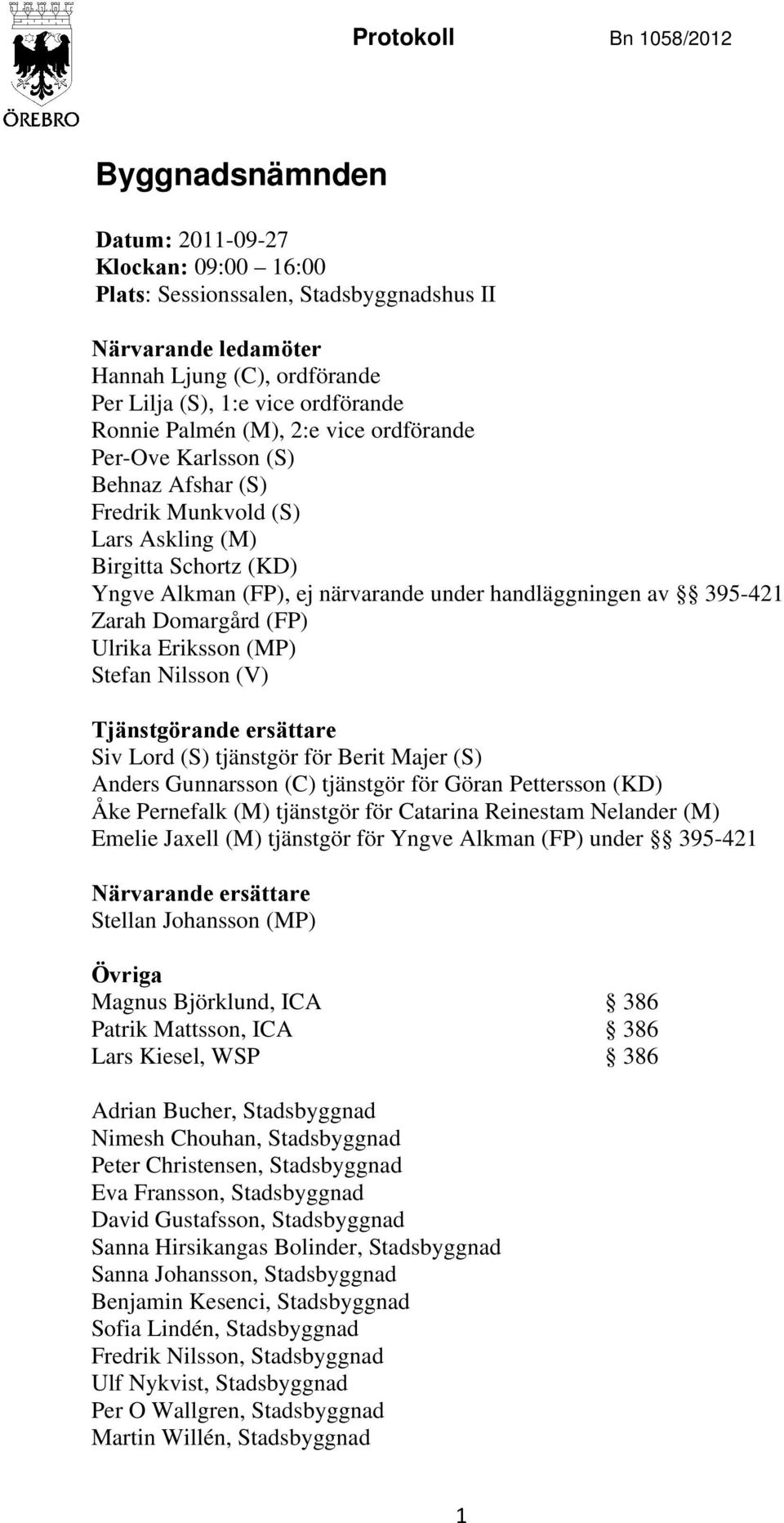 handläggningen av 395-421 Zarah Domargård (FP) Ulrika Eriksson (MP) Stefan Nilsson (V) Tjänstgörande ersättare Siv Lord (S) tjänstgör för Berit Majer (S) Anders Gunnarsson (C) tjänstgör för Göran
