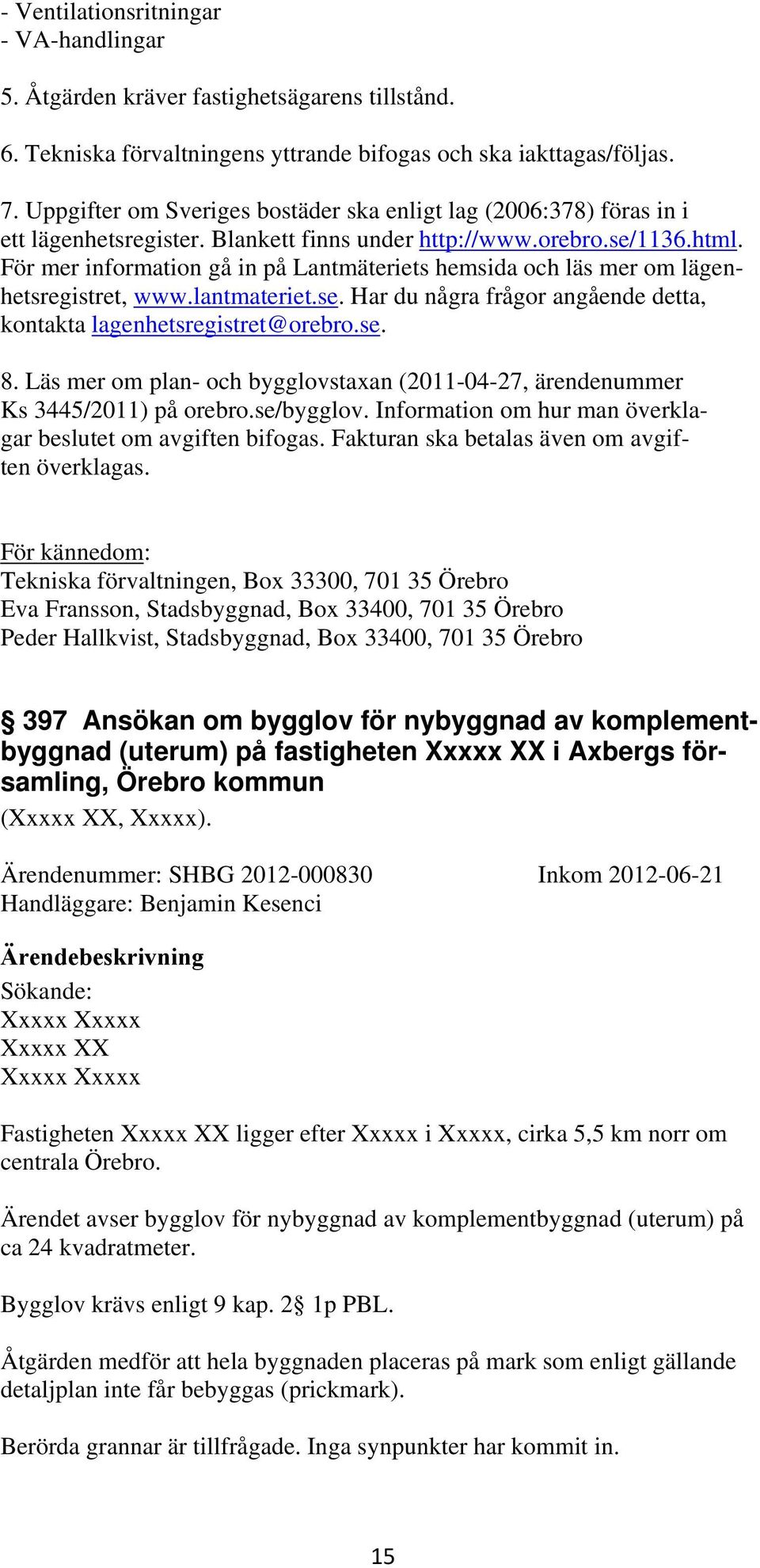 För mer information gå in på Lantmäteriets hemsida och läs mer om lägenhetsregistret, www.lantmateriet.se. Har du några frågor angående detta, kontakta lagenhetsregistret@orebro.se. 8.