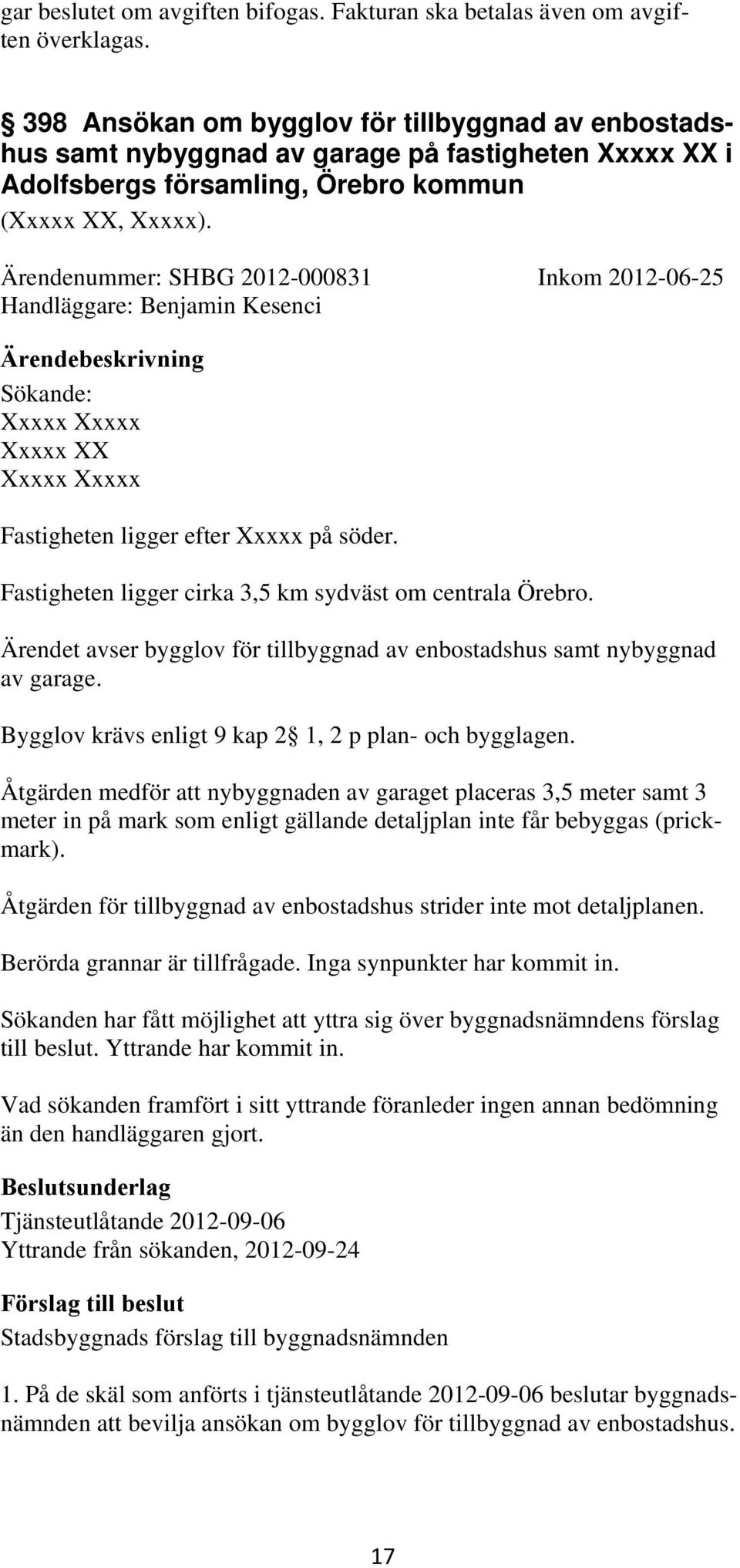 Ärendenummer: SHBG 2012-000831 Inkom 2012-06-25 Handläggare: Benjamin Kesenci Sökande: Xxxxx Xxxxx Xxxxx XX Xxxxx Xxxxx Fastigheten ligger efter Xxxxx på söder.