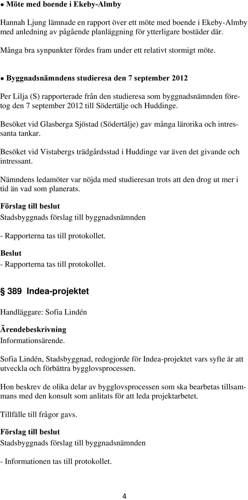 Byggnadsnämndens studieresa den 7 september 2012 Per Lilja (S) rapporterade från den studieresa som byggnadsnämnden företog den 7 september 2012 till Södertälje och Huddinge.