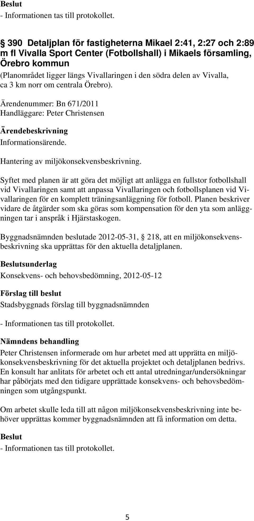 Vivalla, ca 3 km norr om centrala Örebro). Ärendenummer: Bn 671/2011 Handläggare: Peter Christensen Informationsärende. Hantering av miljökonsekvensbeskrivning.