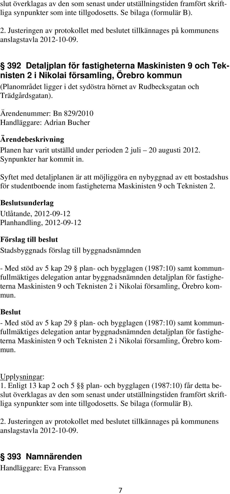 392 Detaljplan för fastigheterna Maskinisten 9 och Teknisten 2 i Nikolai församling, Örebro kommun (Planområdet ligger i det sydöstra hörnet av Rudbecksgatan och Trädgårdsgatan).