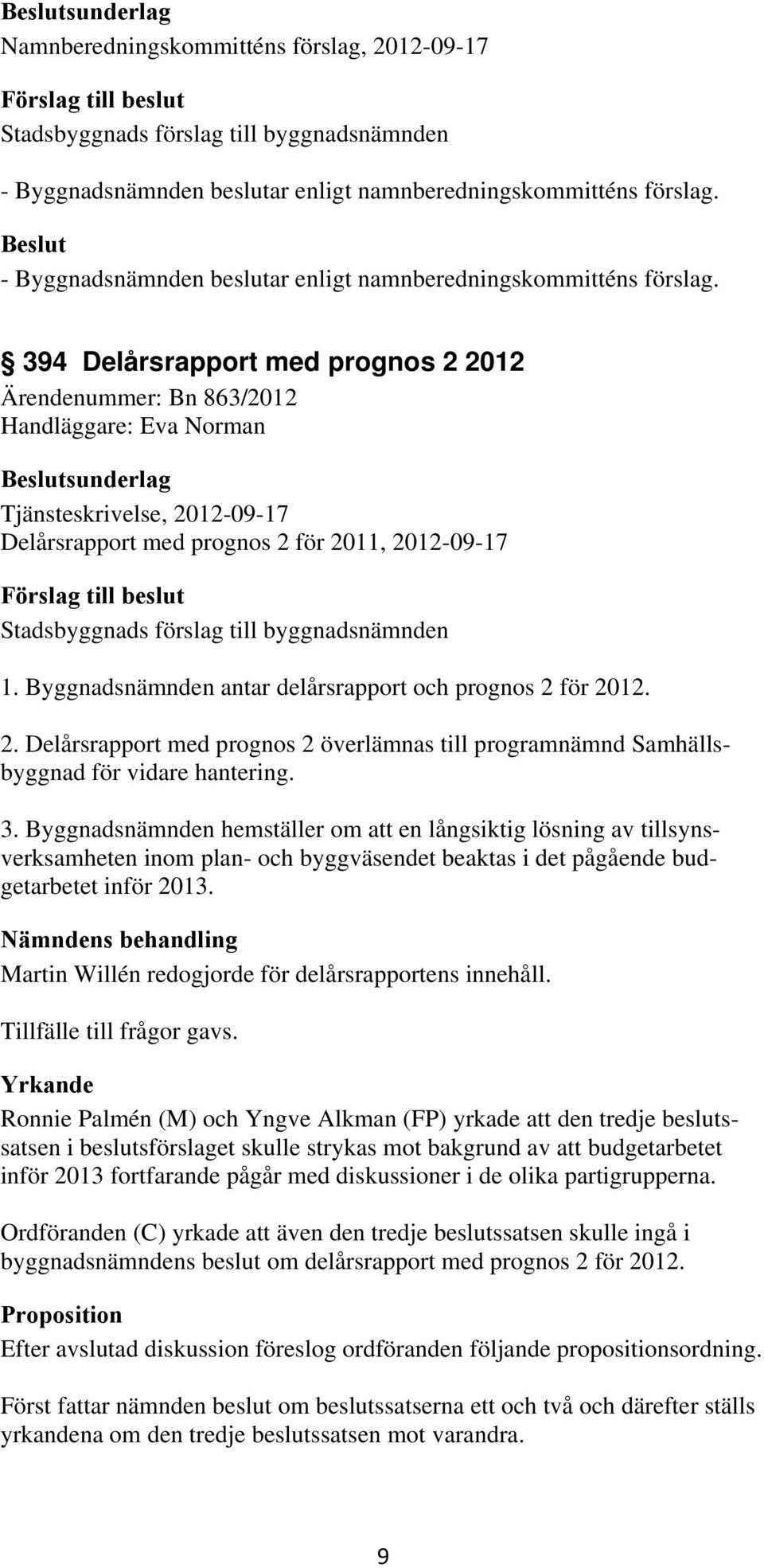 394 Delårsrapport med prognos 2 2012 Ärendenummer: Bn 863/2012 Handläggare: Eva Norman sunderlag Tjänsteskrivelse, 2012-09-17 Delårsrapport med prognos 2 för 2011, 2012-09-17 1.