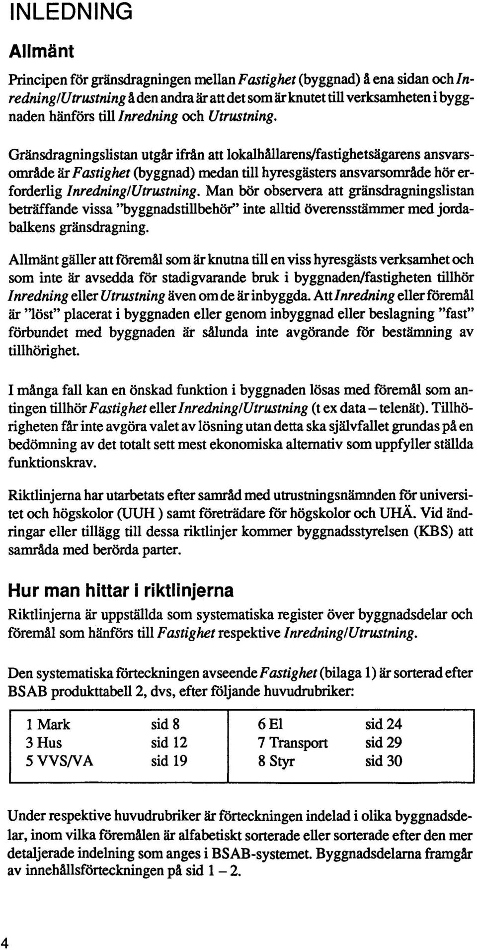 Man "r observera att gränsdragningslistan beträffande vissa "byggnadstillbehör" inte alltid överensstämmer med jordabalkens gränsdragning.