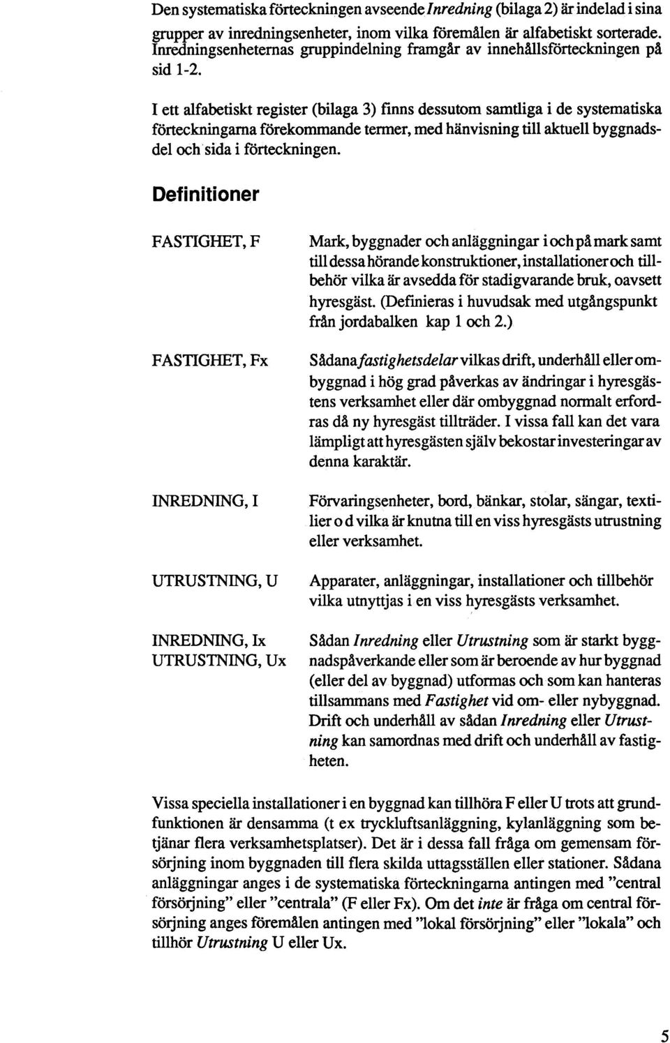 ett alfabetiskt register (bilaga 3) finns dessutom samtliga i de systematiska förteckningarna förekommande termer, med hänvisning till aktuell byggnadsdel och sidai förteckningen.