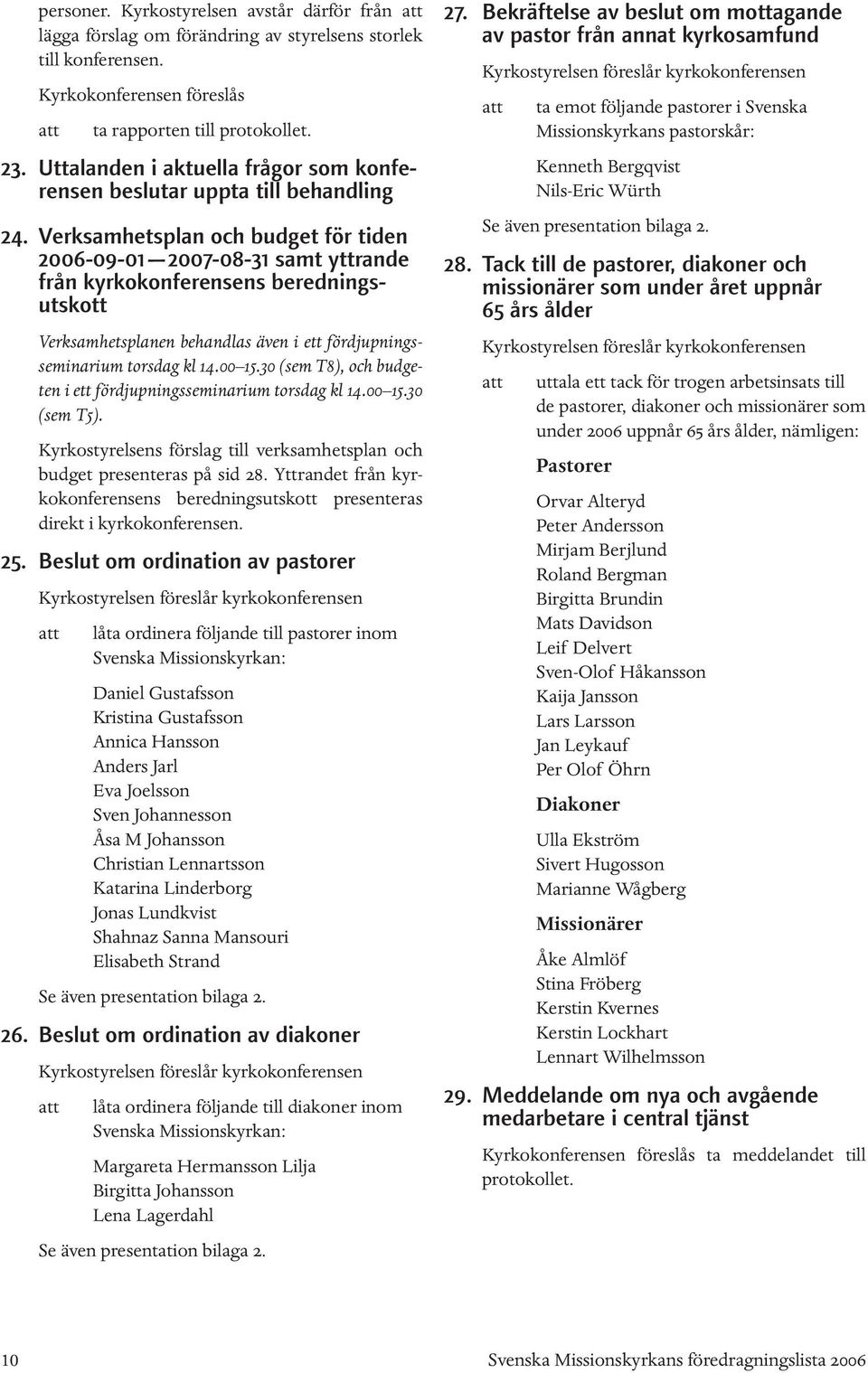 Verksamhetsplan och budget för tiden 2006-09-01 2007-08-31 samt yttrande från kyrkokonferensens beredningsutskott Verksamhetsplanen behandlas även i ett fördjupningsseminarium torsdag kl 14.00 15.