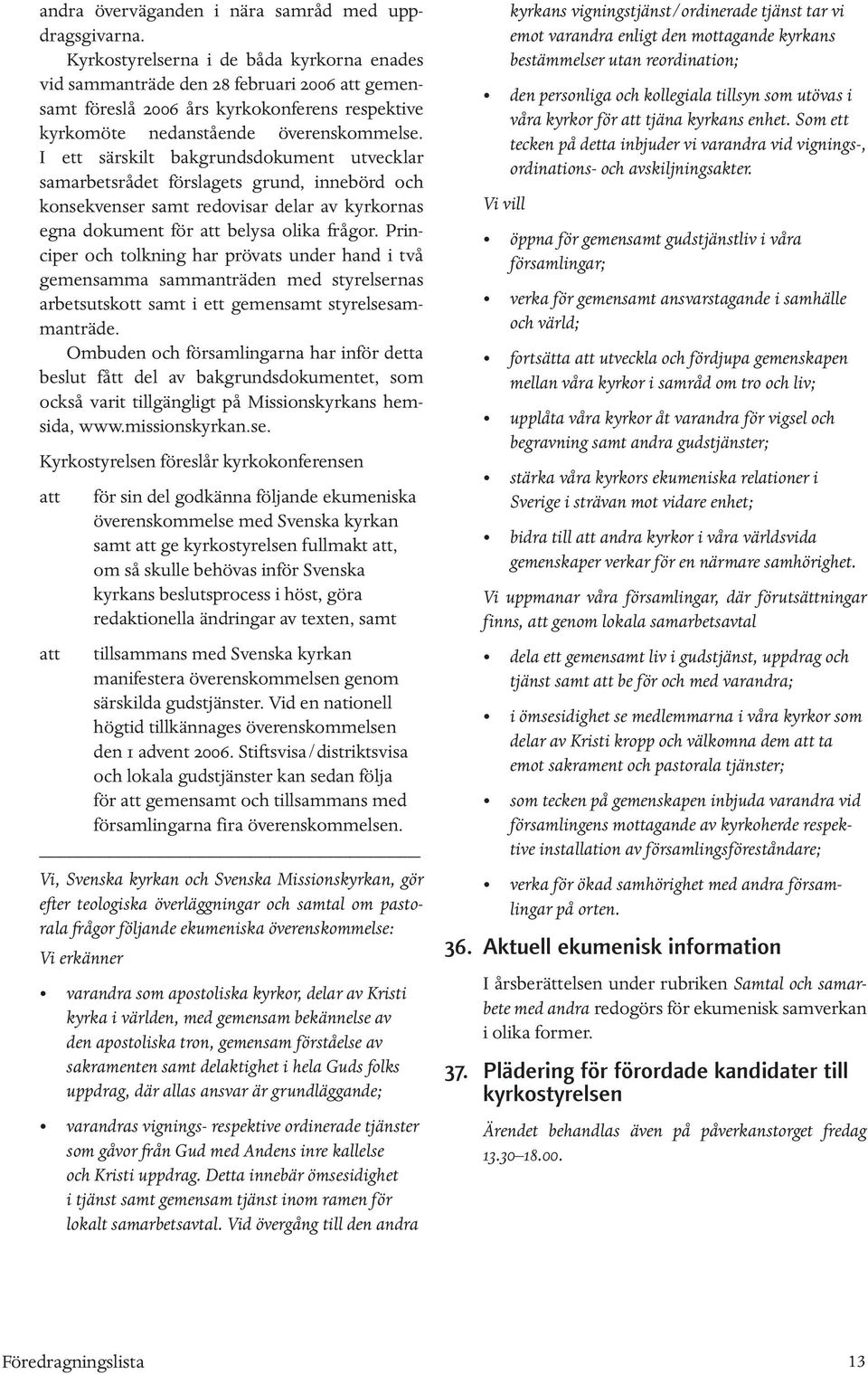 I ett särskilt bakgrundsdokument utvecklar samarbetsrådet förslagets grund, innebörd och konsekvenser samt redovisar delar av kyrkornas egna dokument för att belysa olika frågor.